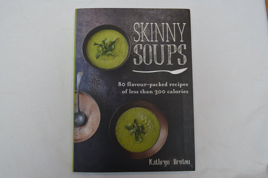 Skinny Soups: 80 flavour-packed recipes of less than 300 calories by Kathryn Bruton